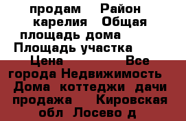 продам  › Район ­ карелия › Общая площадь дома ­ 100 › Площадь участка ­ 15 › Цена ­ 850 000 - Все города Недвижимость » Дома, коттеджи, дачи продажа   . Кировская обл.,Лосево д.